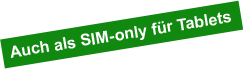 Auch als SIM-only für Tablets Auch als SIM-only für Tablets
